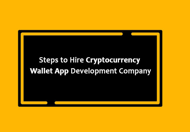 Steps to Hire The Best Cryptocurrency Wallet App Development Company