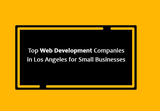 Top Web Development Companies in Los Angeles for Small Businesses