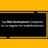Top Web Development Companies in Los Angeles for Small Businesses