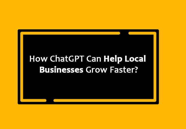 How ChatGPT Can Help Local Businesses Grow Faster