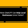 How ChatGPT Can Help Local Businesses Grow Faster