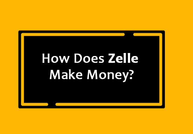How Does Zelle Make Money?