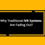 Why Traditional IVR Systems Are Fading Out?