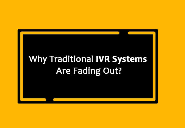 Why Traditional IVR Systems Are Fading Out?