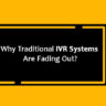 Why Traditional IVR Systems Are Fading Out?