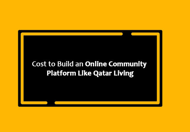 Cost to Build an Online Community Platform Like Qatar Living