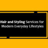 Hair and Styling Services for Modern Everyday Lifestyles