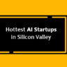 Hottest AI Startups in Silicon Valley