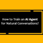 How to Train an AI Agent for Natural Conversations?