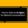 How to Train an AI Agent for Natural Conversations?