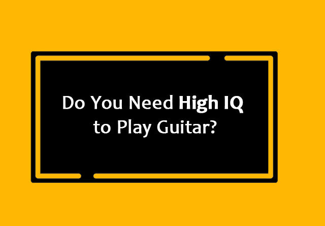 Do You Need High IQ to Play Guitar?