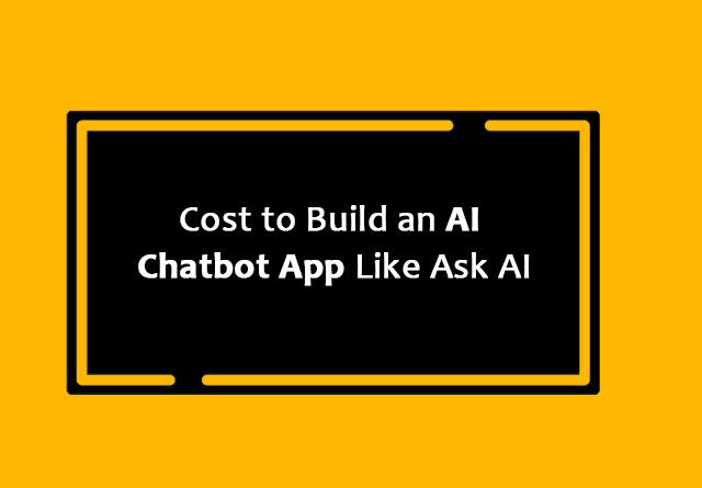 Cost to Build an AI Chatbot App Like Ask AI