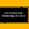 Cost to Build an AI Chatbot App Like Ask AI