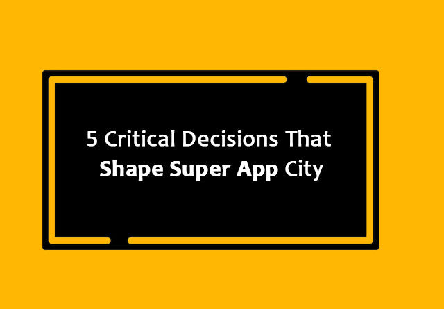5 Critical Decisions That Shape Super App City