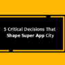 5 Critical Decisions That Shape Super App City