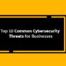 Common Cybersecurity Threats for Businesses