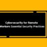 Cybersecurity for Remote Workers Essential Security Practices