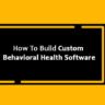 How To Build Custom Behavioral Health Software