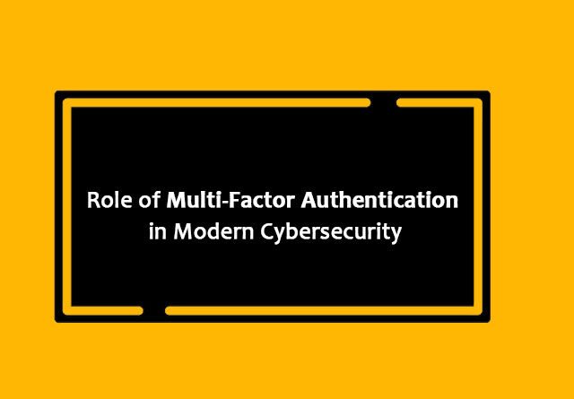 Role of Multi-Factor Authentication in Modern Cybersecurity