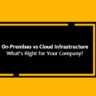On-Premises and Cloud Infrastructure