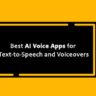 Best AI Voice Apps for Text-to-Speech and Voiceovers