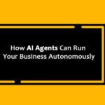 How AI Agents Can Run Your Business Autonomously
